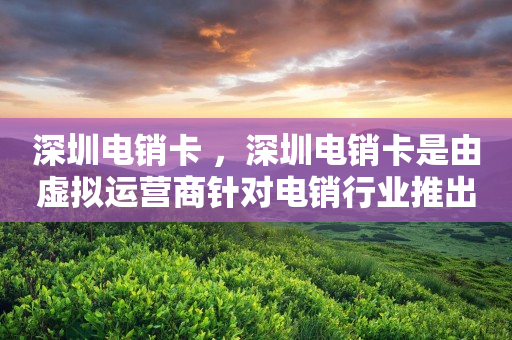 深圳电销卡 ，深圳电销卡是由虚拟运营商针对电销行业推出的专门号卡，它有着普通卡没有的优势，如高频外呼且不会被限制，因此可以增加电销人员拨打的外呼量。这种卡由于其资费便宜、稳定等特点，受到了众多电销部门的青睐。